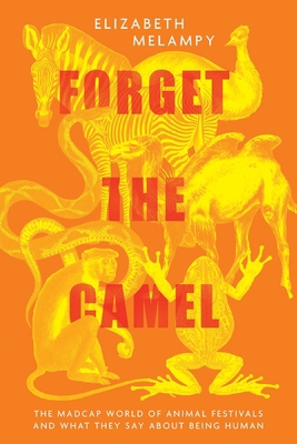 Forget the Camel: The Madcap World of Animal Fe... 1954641435 Book Cover