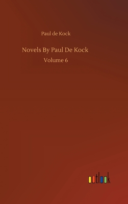 Novels By Paul De Kock: Volume 6 3752385146 Book Cover