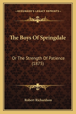 The Boys Of Springdale: Or The Strength Of Pati... 1165651831 Book Cover