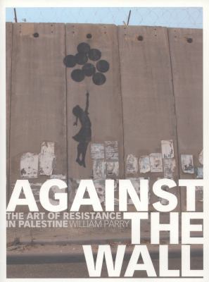 Against the Wall: The Art of Resistance in Pale... B005DI99VA Book Cover