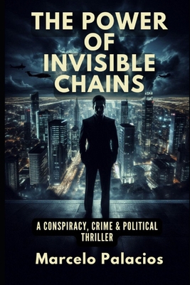 The Power of Invisible Chains: A Conspiracy, Cr... B0DNMQXM7M Book Cover