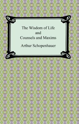 The Wisdom of Life and Counsels and Maxims 1420931121 Book Cover