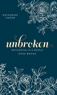 Unbroken: Mothering in a World Gone Wrong 1734158190 Book Cover
