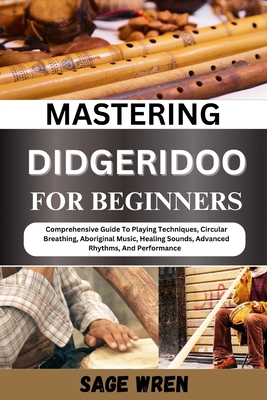 Mastering Didgeridoo for Beginner: Comprehensiv... B0DD3531QB Book Cover