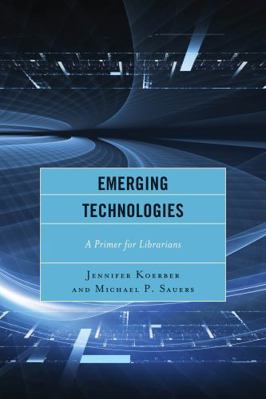 Emerging Technologies: A Primer for Librarians 1442238879 Book Cover