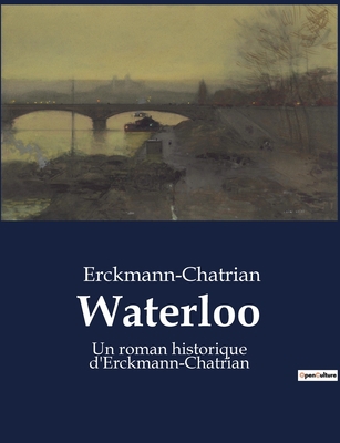 Waterloo: Un roman historique d'Erckmann-Chatrian [French] B0BWVR3ZL5 Book Cover