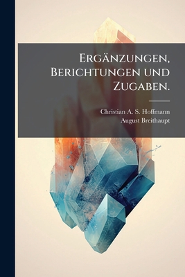 Ergänzungen, Berichtungen und Zugaben. [German] 1246383241 Book Cover
