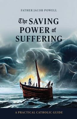 The Saving Power of Suffering: A Practical Cath... 1960410091 Book Cover
