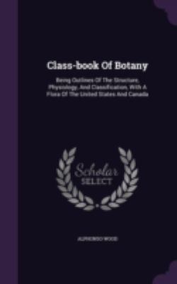Class-book Of Botany: Being Outlines Of The Str... 1340908417 Book Cover