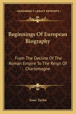 Beginnings Of European Biography: From The Decl... 1162756403 Book Cover