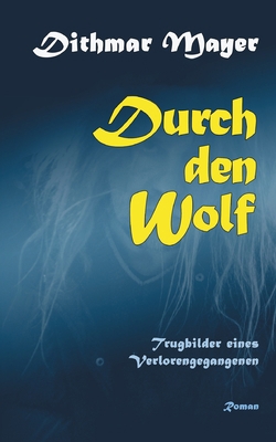 Durch den Wolf: Trugbilder eines Verlorengegang... [German] 3755712768 Book Cover
