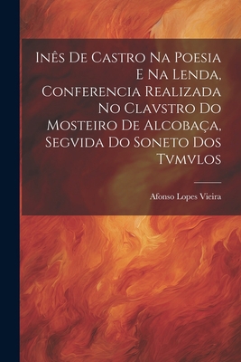 Inês de Castro na Poesia e na Lenda, Conferenci... 1021462462 Book Cover