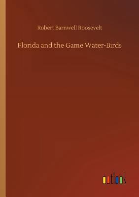 Florida and the Game Water-Birds 3732670651 Book Cover