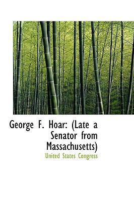 George F. Hoar: Late a Senator from Massachusetts 0554733110 Book Cover