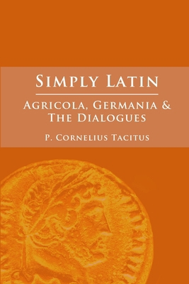 Simply Latin - Agricola, Germania and Dialogues [Latin] 1471041042 Book Cover