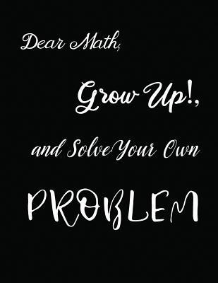 Dear Math, Grow Up!, and Solve Your Own Problem 1094779075 Book Cover