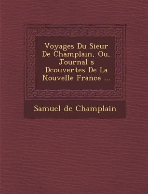 Voyages Du Sieur de Champlain, Ou, Journal S D ... [French] 1249994837 Book Cover