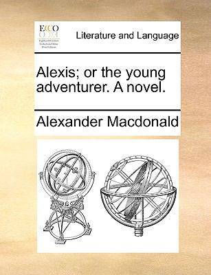 Alexis; Or the Young Adventurer. a Novel. 1170032915 Book Cover