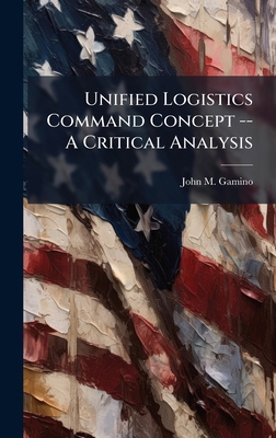 Unified Logistics Command Concept -- A Critical... 1025070992 Book Cover