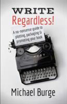 Write, Regardless!: A no-nonsense guide to plot... 0994388772 Book Cover