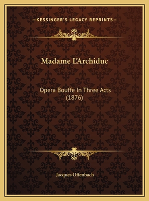 Madame L'Archiduc: Opera Bouffe In Three Acts (... 1169638295 Book Cover