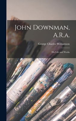 John Downman, A.R.a.: His Life and Works 1016820100 Book Cover