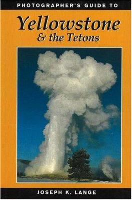 Photographer's Guide to Yellowstone & the Tetons 0811728951 Book Cover