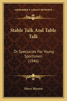 Stable Talk And Table Talk: Or Spectacles For Y... 1164200968 Book Cover