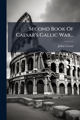 Second Book Of Caesar's Gallic War... [Latin] 1276616910 Book Cover