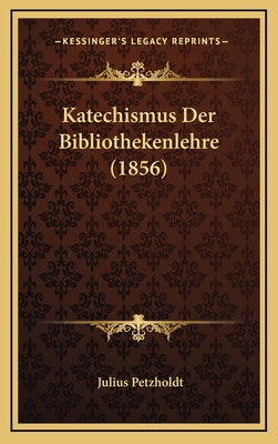 Katechismus Der Bibliothekenlehre (1856) [German] 116820495X Book Cover