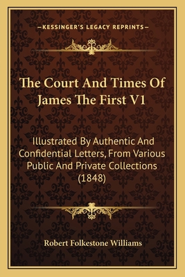 The Court And Times Of James The First V1: Illu... 1163954365 Book Cover