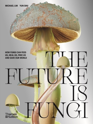 The Future is Fungi How Fungi Can Feed Us, Heal... 1760761605 Book Cover