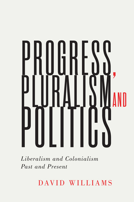 Progress, Pluralism, and Politics: Liberalism a... 0228004098 Book Cover