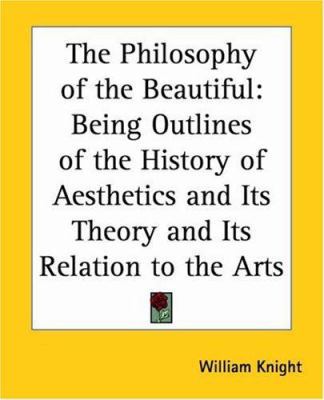 The Philosophy of the Beautiful: Being Outlines... 0766187411 Book Cover