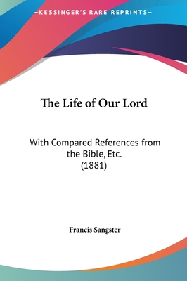 The Life of Our Lord: With Compared References ... 1161825274 Book Cover