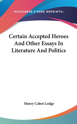 Certain Accepted Heroes And Other Essays In Lit... 0548423792 Book Cover