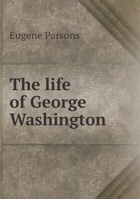 The life of George Washington 5518731361 Book Cover
