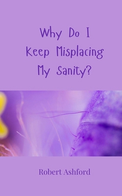 Why Do I Keep Misplacing My Sanity? 3690856930 Book Cover