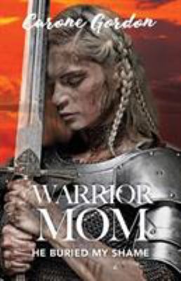 Warrior Mom: He Buried My Shame 1640881557 Book Cover