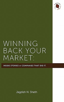 Winning Back Your Market: The Inside Stories of... 1613110006 Book Cover