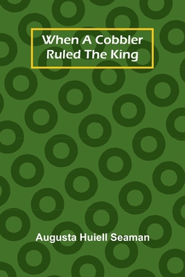 When A Cobbler Ruled The King 9367240910 Book Cover