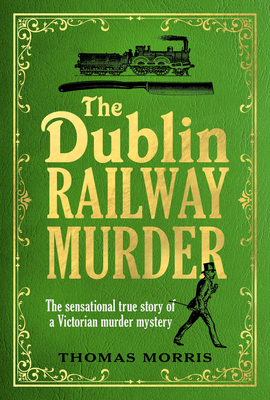 The Dublin Railway Murder: The Sensational True... 1787302407 Book Cover