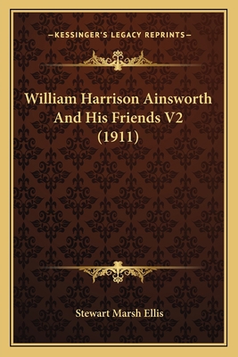 William Harrison Ainsworth And His Friends V2 (... 1166333000 Book Cover