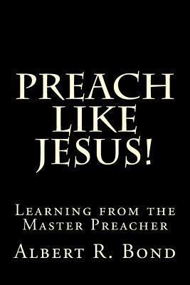 Preach Like Jesus!: Learning from the Master Pr... 1482725819 Book Cover