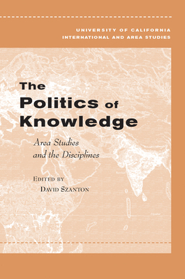 The Politics of Knowledge: Area Studies and the... 0520245369 Book Cover