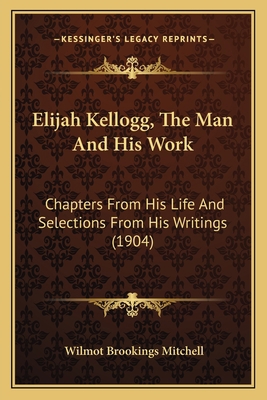 Elijah Kellogg, The Man And His Work: Chapters ... 1164632558 Book Cover