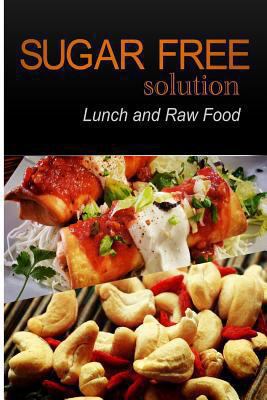 Sugar-Free Solution - Lunch and Raw food 1494793636 Book Cover