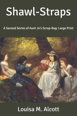 Shawl-Straps: A Second Series of Aunt Jo's Scra... [Large Print] B086PRKNNV Book Cover