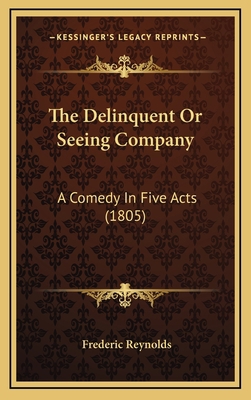 The Delinquent Or Seeing Company: A Comedy In F... 1168917425 Book Cover
