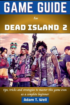Game guide for Dead Island 2: tips, tricks and ... B0D2QXKBDZ Book Cover